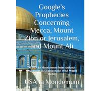 Google’s Prophecies Concerning Mecca, Mount Zion or Jerusalem, and Mount Ali: Al USA ta Mondomuni International Peaceport in Sophiocratic Wise World Order