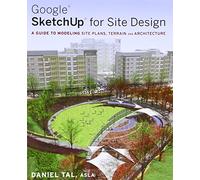 Google Sketchup for Site Design: A Guide to Modeling Site Plans, Terrain and Architecture