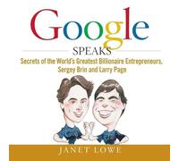 Google Speaks: Secrets of the Worlds Greatest Billionaire Entrepreneurs, Sergey Brin and Larry Page