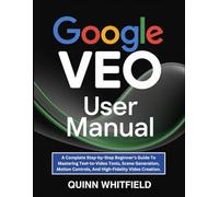 Google Veo User Manual: A Complete Step-by-Step Beginner’s Guide To Mastering Text-to-Video Tools, Scene Generation, Motion Controls, And High-Fidelity Video Creation.