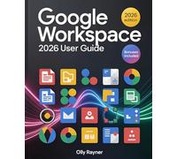 Google Workspace 2026 User Guide: The Complete Step-by-Step Manual for Beginners & Pros to Unlock Productivity, Collaboration & AI-Driven Workflow ... Drive, Docs, Sheets, Meet, Admin & More