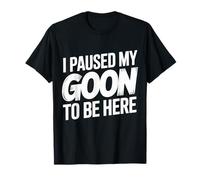 Gooner Funny Gooning Meme J'Ai mis Mon goon en Pause pour être Ici T-Shirt