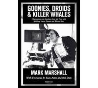 Goonies, Droids, & Killer Whales: Observations and Anecdotes from My Time with Spielberg, Lucas, Donner, and Warner Bros.