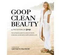 Goop Clean Beauty: The Ultimate Guide to a Healthy Body, a Natural Glow and a Happy, Mindful Life