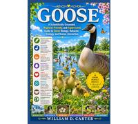 GOOSE: A Scientifically Grounded, Beginner-Friendly, and Expert-Level Guide to Geese Biology, Behavior, Ecology, and Human Interaction