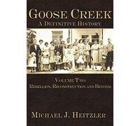 Goose Creek, A Definitive History:: Rebellion, Reconstruction And Beyond