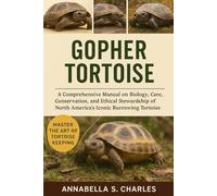 GOPHER TORTOISE: A Comprehensive Manual on Biology, Care, Conservation, and Ethical Stewardship of North America’s Iconic Burrowing Tortoise