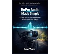 GoPro Audio Made Simple: A Clear, Step-by-Step Approach to Better Sound from Day One (The GoPro Audio Excellence Series Book 5).