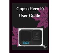 Gopro Hero 10 Black User Guide: The Definitive Step-by-Step Manual to Optimal Configuration, GP2 Processing Mastery, and Advanced Filmmaking-Comprehensive Coverage for 5.3K Video, HyperSmooth 4.0
