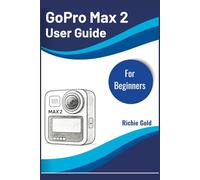 GoPro Max 2 User Guide For Beginners: Step-by-Step Guide to Mastering Your GoPro Max2