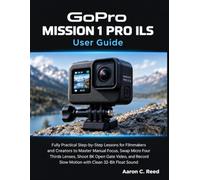 GoPro MISSION 1 PRO ILS User Guide: Fully Practical Step-by-Step Lessons for Filmmakers and Creators to Master Manual Focus, Swap Micro Four Thirds ... Slow Motion with Clean 32-Bit Float Sound