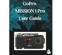 GoPro MISSION 1 Pro User Guide: A Clear, Detailed Manual to Camera Settings and Troubleshooting for Beginners and Seniors