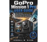 GoPro Mission 1 Pro USER GUIDE: From Unboxing to Cinematic Mastery: Master 8K Settings, Grade Like a Pro, Optimize Battery Life, and Unlock Hidden Features to Shoot Like a Veteran Filmmaker