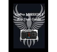 GoPro MISSION 1 Pro User Guide: The Essential Toolkit
