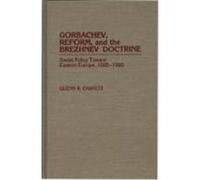 Gorbachev, Reform, and the Brezhnev Doctrine Glenn R. Chafetz (Auteur)