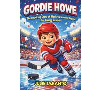 Gordie Howe Biography: The Inspiring Story of Hockey’s Greatest Legend for Young Readers
