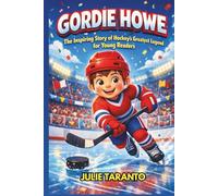 Gordie Howe Biography: The Inspiring Story of Hockey’s Greatest Legend for Young Readers