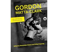 Gordon Matta-Clark: An Archival Sourcebook