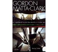 Gordon Matta-Clark: Art, Architecture And The Attack On Modernism