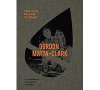 Gordon Matta-Clark: Experience Becomes The Object