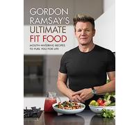 Gordon Ramsay Ultimate Fit Food: Mouth-watering recipes to fuel you for life