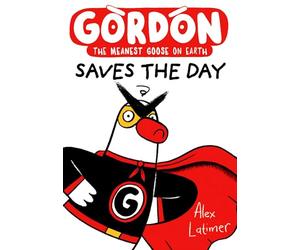Gordon Saves the Day: Honkingly funny storytelling from bestselling author Alex Latimer