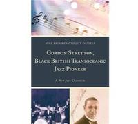Gordon Stretton Black British Transoceanic Jazz Pioneer by Jeff Daniels Michael Brocken Jeff Daniels (Auteur)