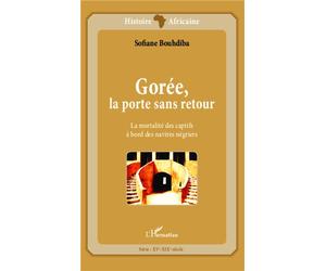 Gorée, la porte sans retour La mortalité des captifs à bord de navires négriers - Sofiane Bouhdiba - L'harmattan - broché - Etude