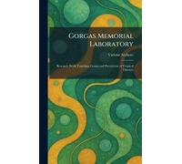 Gorgas Memorial Laboratory: Research Work Touching Causes and Prevention of Tropical Diseases