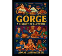 GORGE: A Fact Book on History's Most Outrageous Food Competitions, Feasts, and Eating Contests: Emperors, Gluttons, and Show-Offs: The Shocking True ... Competitive Eating, and Status-Driven Feasts