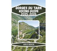 GORGES DU TARN HIKING GUIDE 2025-2026: Explore France’s Dramatic River Canyon, Scenic Trails, Hidden Villages & Natural Wonders, Complete Hiking, Adventure & Travel Guide to Gorges du Tarn