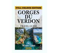 Gorges Du Verdon Travel Guide: Explore the Verdon’s Stunning Canyons and Villages with Vibrant Photos to Inspire Your Adventure