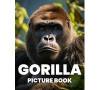 Gorilla Picture Book: Discover The Strength And Grace Of Gorillas Through 100 Stunning Photographs