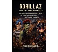 GORILLAZ MUSICAL BAND BIOGRAPHY: The legacy of a groundbreaking concept that United alternative music, visual art and pop culture