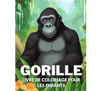 Gorille Livre De Coloriage Pour Les Enfants: +40 Dessins Amusants Et Faciles De Gorille Mignon À Colorier Pour Les Enfants, Les Garçons Et Les Filles ... Gorille, Soulager Le Stress Et Se Détendre