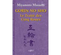 Gorin no sho. Traité des cinq roues: L'art de la stratégie selon le samouraï invaincu. Traité des cinq roues de Miyamoto Musashi, traduction intégrale annotée avec glossaire et index