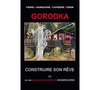 Gorodka: Construire son rêve ou La vie extraordinaire de Pierre SHASMOUKINE