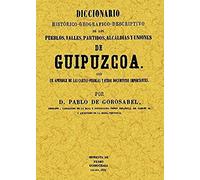 Guipuzcoa. Diccionario Histórico-Geográfico-Descriptivo De Los Pueblos, Valles, Alcaldías Y Uniones De Guipuzcoa - [Livre en VO] Gorosabel, Pablo (Auteur)