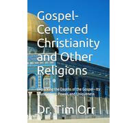 Gospel-Centered Christianity and Other Religions: Unpacking the Depths of the Gospel-Its Foundations, Power, and Uniqueness