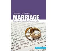 Gospel Centered Marriage: Becoming the Couple God Wants You to Be