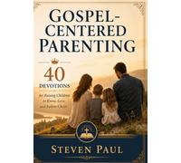Gospel-Centered Parenting: 40 Devotions for Raising Children to Know, Love, and Follow Christ