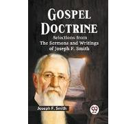 Gospel Doctrine Selections From The Sermons And Writings Of Joseph F. Smith