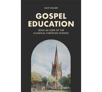 Gospel Education Jesus as Lord of the Classical Christian School - Nate Walker - Baker publishing group - ebook (ePub) - Livre
