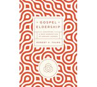 Gospel Eldership: Equipping a New Generation of Servant Leaders