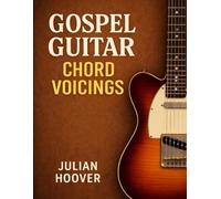 Gospel Guitar Chord Voicings: Essential Voicings, Progressions, and Concepts for Gospel Guitar
