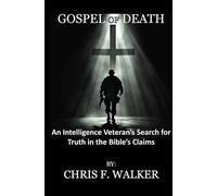 Gospel of Death:: An Intelligence Veteran’s Search for Truth in the Bible’s Claims