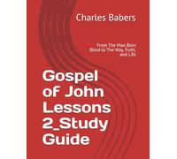 Gospel of John Lessons 2_Study Guide: From The Man Born Blind to The Way, Truth, and Life