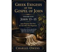Gospel of John Volume Five: John 13-15: Jesus Prepares his Own for Life After His Departure