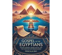 Gospel Of The Egyptians: Ancient wisdom, hidden truths, and the christian faith rediscovered