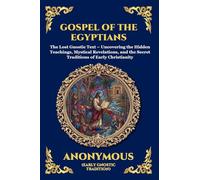Gospel of the Egyptians: The Lost Gnostic Text - Uncovering the Hidden Teachings, Mystical Revelations, and the Secret Traditions of Early Christianity